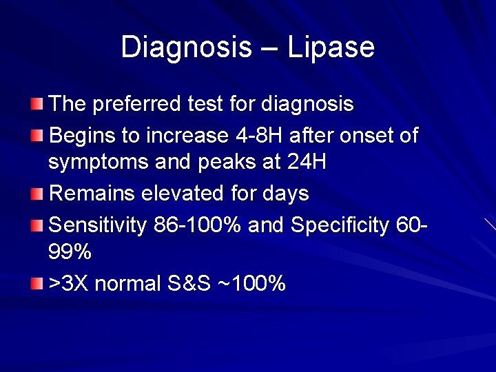 Diagnosis – Lipase The preferred test for diagnosis Begins to increase 4 -8 H