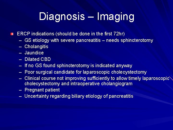 Diagnosis – Imaging ERCP indications (should be done in the first 72 hr) –