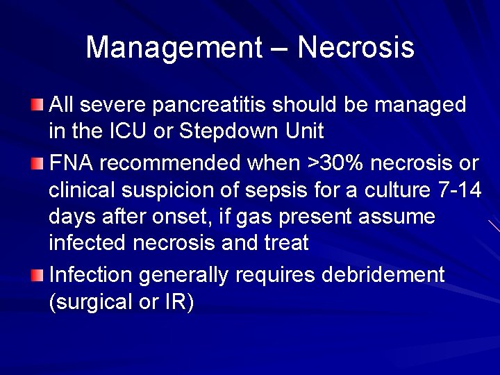 Management – Necrosis All severe pancreatitis should be managed in the ICU or Stepdown