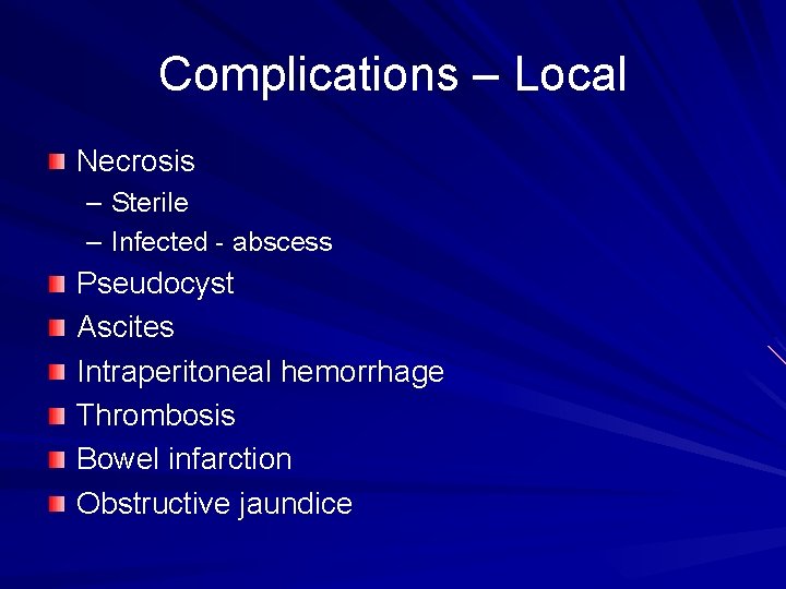 Complications – Local Necrosis – Sterile – Infected - abscess Pseudocyst Ascites Intraperitoneal hemorrhage