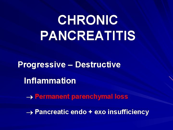 CHRONIC PANCREATITIS Progressive – Destructive Inflammation Permanent parenchymal loss Pancreatic endo + exo insufficiency