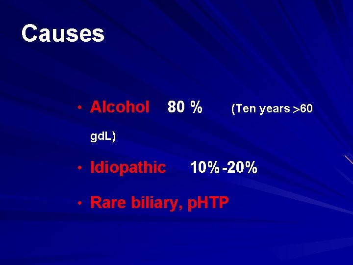 Causes • Alcohol 80 % (Ten years 60 gd. L) • Idiopathic 10%-20% •