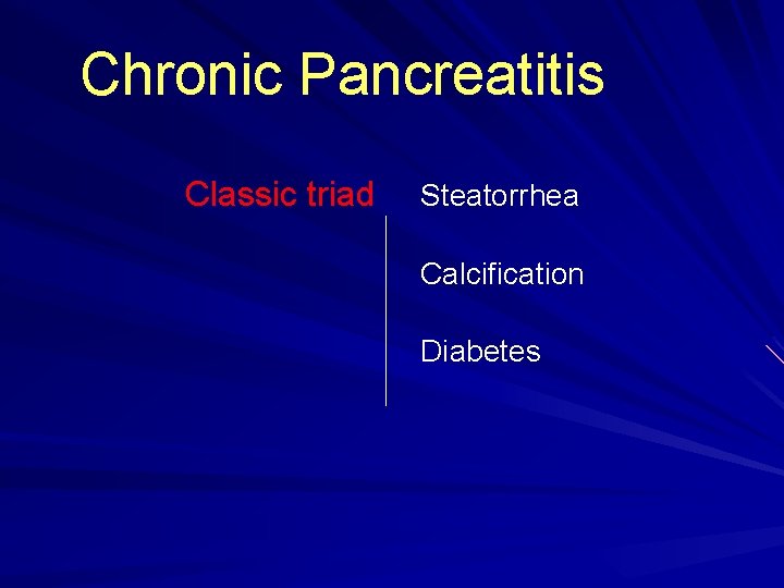Chronic Pancreatitis Classic triad Steatorrhea Calcification Diabetes 
