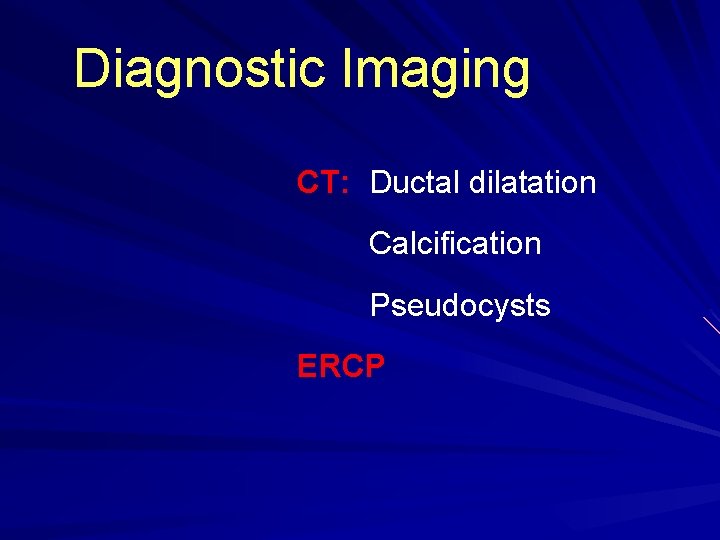 Diagnostic Imaging CT: Ductal dilatation Calcification Pseudocysts ERCP 