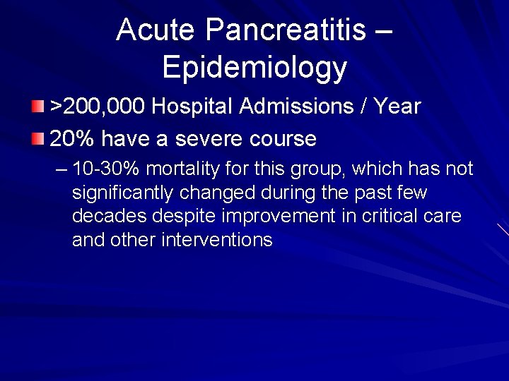 Acute Pancreatitis – Epidemiology >200, 000 Hospital Admissions / Year 20% have a severe