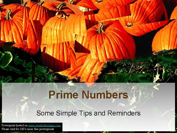 Prime Numbers Some Simple Tips and Reminders Powerpoint hosted on www. worldofteaching. com Please