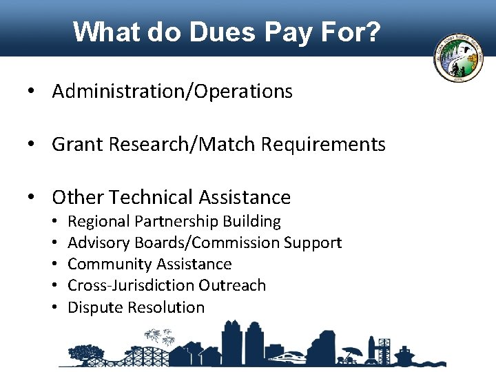 What do Dues Pay For? • Administration/Operations • Grant Research/Match Requirements • Other Technical