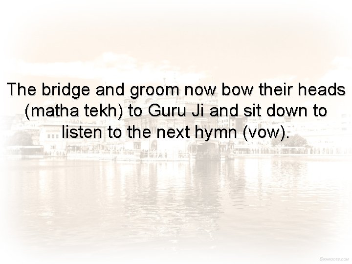 The bridge and groom now bow their heads (matha tekh) to Guru Ji and