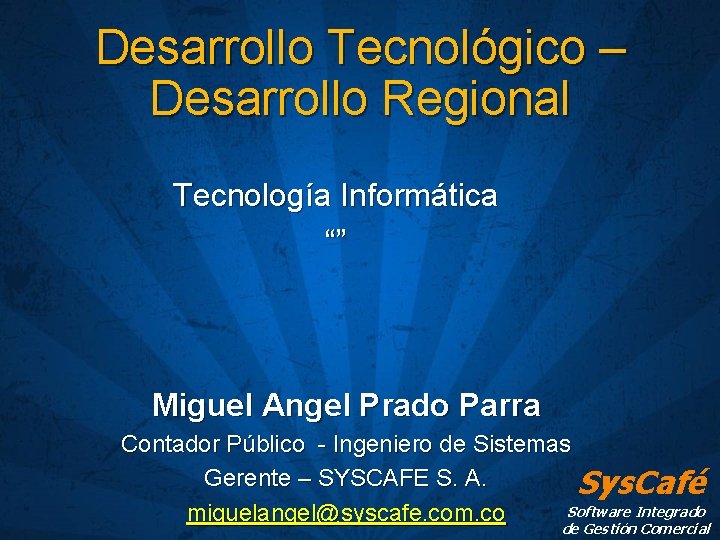 Desarrollo Tecnológico – Desarrollo Regional Tecnología Informática “” Miguel Angel Prado Parra Contador Público