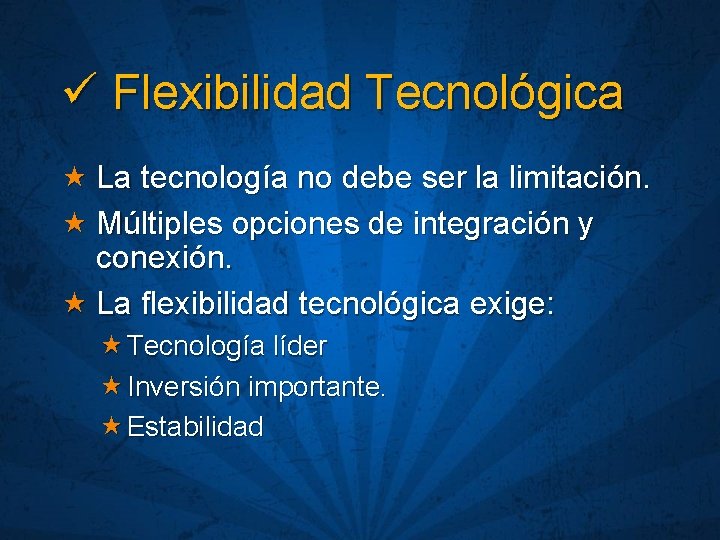  Flexibilidad Tecnológica « La tecnología no debe ser la limitación. « Múltiples opciones