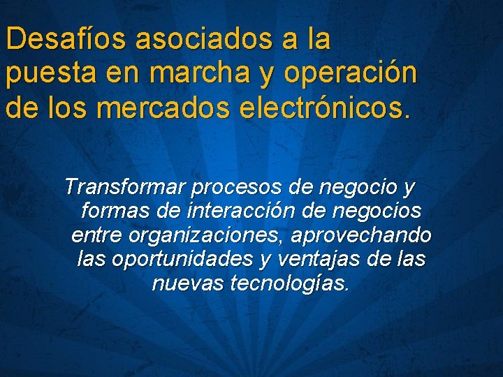 Desafíos asociados a la puesta en marcha y operación de los mercados electrónicos. Transformar