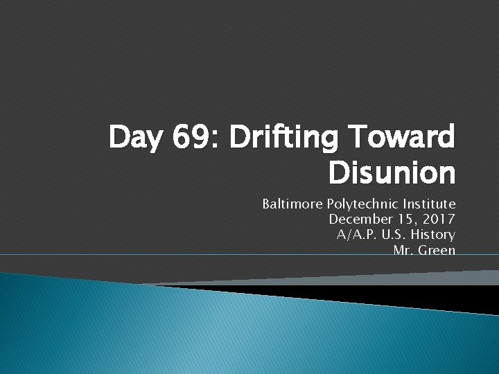 Day 69: Drifting Toward Disunion Baltimore Polytechnic Institute December 15, 2017 A/A. P. U.