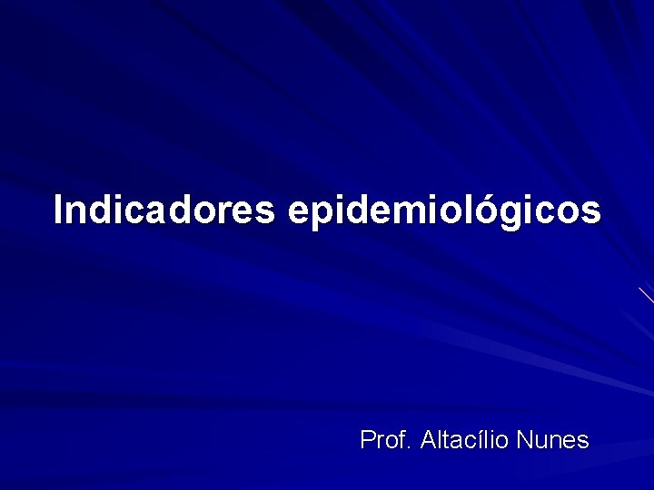 Indicadores epidemiológicos Prof. Altacílio Nunes 