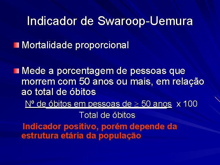 Indicador de Swaroop-Uemura Mortalidade proporcional Mede a porcentagem de pessoas que morrem com 50