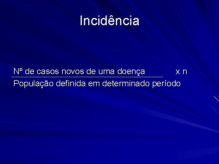 Incidência Nº de casos novos de uma doença xn População definida em determinado período