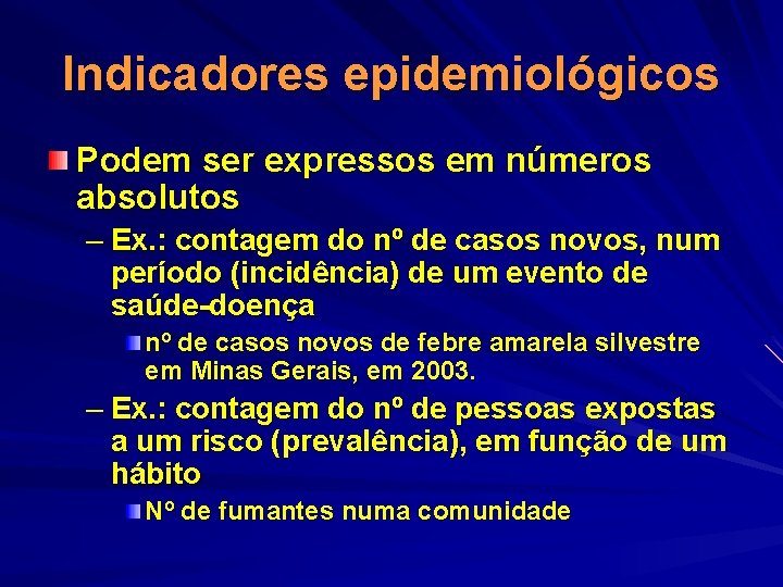 Indicadores epidemiológicos Podem ser expressos em números absolutos – Ex. : contagem do nº