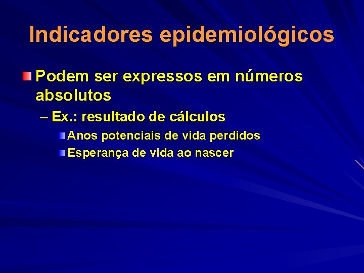 Indicadores epidemiológicos Podem ser expressos em números absolutos – Ex. : resultado de cálculos