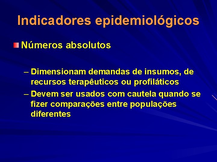 Indicadores epidemiológicos Números absolutos – Dimensionam demandas de insumos, de recursos terapêuticos ou profiláticos