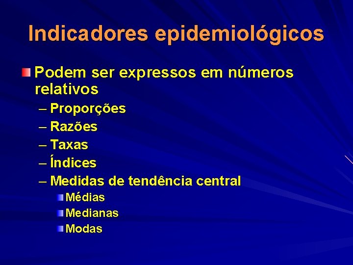 Indicadores epidemiológicos Podem ser expressos em números relativos – Proporções – Razões – Taxas