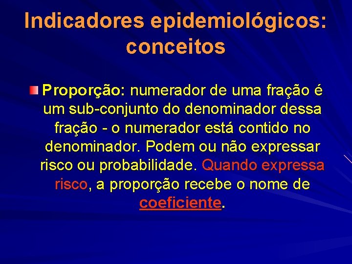 Indicadores epidemiológicos: conceitos Proporção: numerador de uma fração é um sub-conjunto do denominador dessa