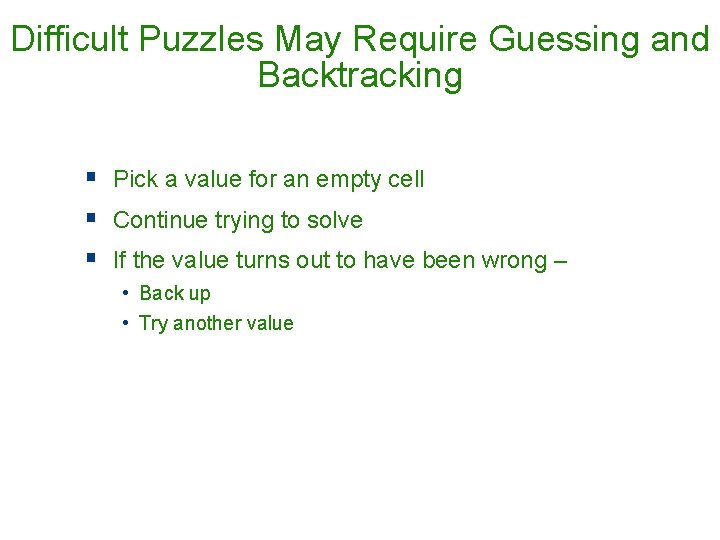 Difficult Puzzles May Require Guessing and Backtracking § Pick a value for an empty Difficult Puzzles May Require Guessing and Backtracking § Pick a value for an empty