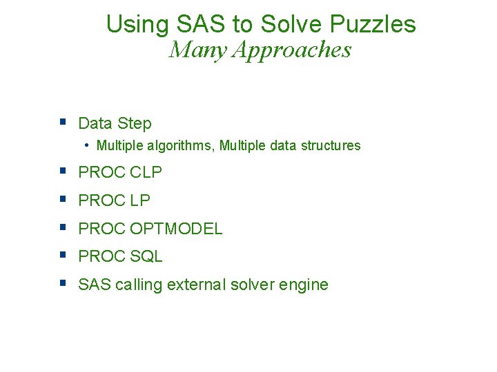 Using SAS to Solve Puzzles Many Approaches § Data Step • Multiple algorithms, Multiple Using SAS to Solve Puzzles Many Approaches § Data Step • Multiple algorithms, Multiple