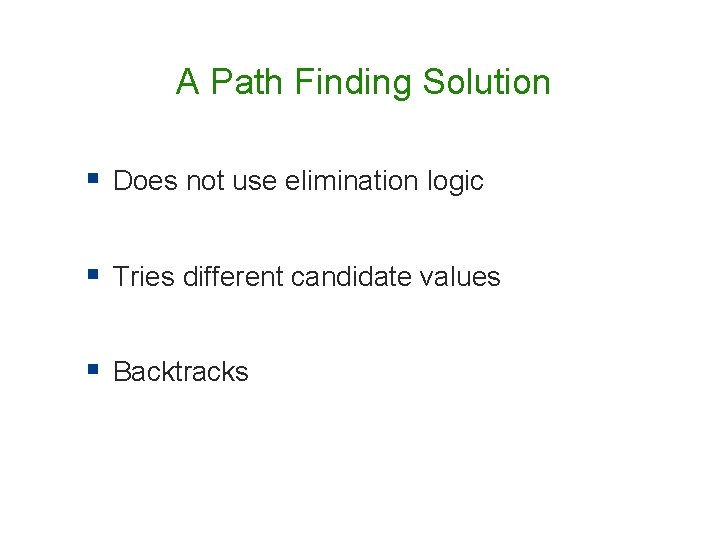 A Path Finding Solution § Does not use elimination logic § Tries different candidate A Path Finding Solution § Does not use elimination logic § Tries different candidate