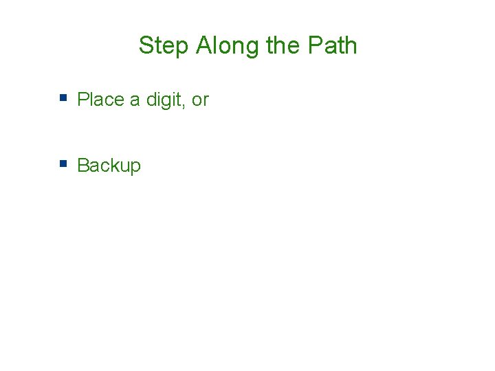 Step Along the Path § Place a digit, or § Backup Step Along the Path § Place a digit, or § Backup