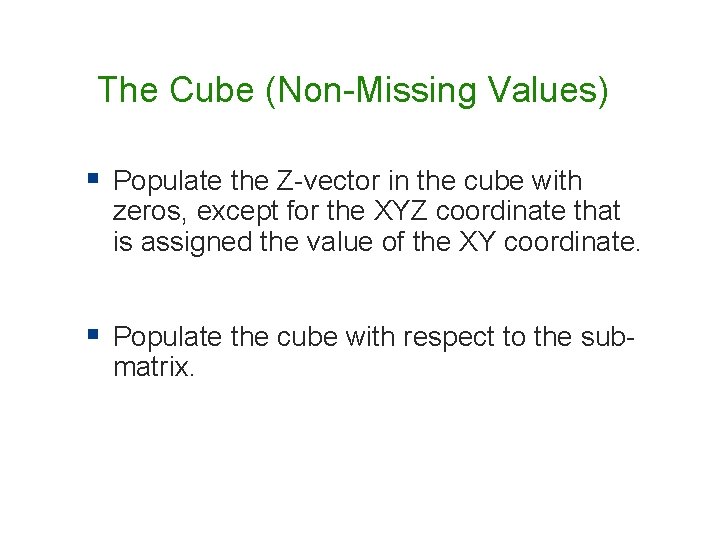 The Cube (Non-Missing Values) § Populate the Z-vector in the cube with zeros, except The Cube (Non-Missing Values) § Populate the Z-vector in the cube with zeros, except