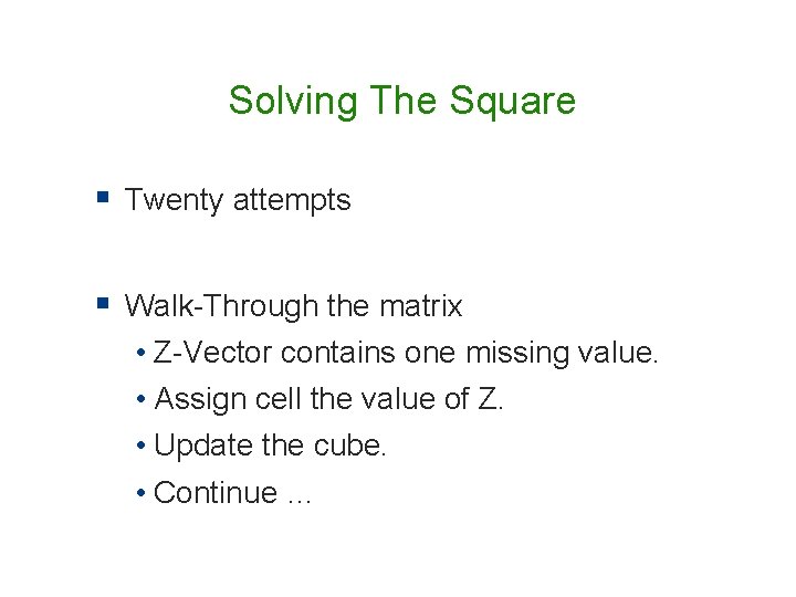 Solving The Square § Twenty attempts § Walk-Through the matrix • Z-Vector contains one Solving The Square § Twenty attempts § Walk-Through the matrix • Z-Vector contains one