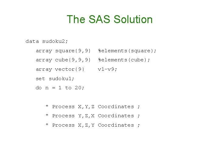 The SAS Solution data sudoku 2; array square{9, 9} %elements(square); array cube{9, 9, 9} The SAS Solution data sudoku 2; array square{9, 9} %elements(square); array cube{9, 9, 9}