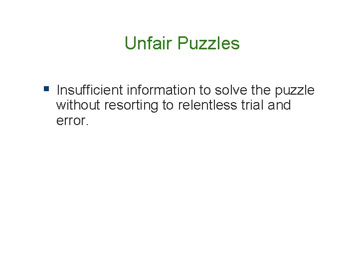 Unfair Puzzles § Insufficient information to solve the puzzle without resorting to relentless trial Unfair Puzzles § Insufficient information to solve the puzzle without resorting to relentless trial