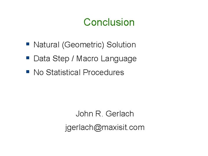 Conclusion § Natural (Geometric) Solution § Data Step / Macro Language § No Statistical Conclusion § Natural (Geometric) Solution § Data Step / Macro Language § No Statistical