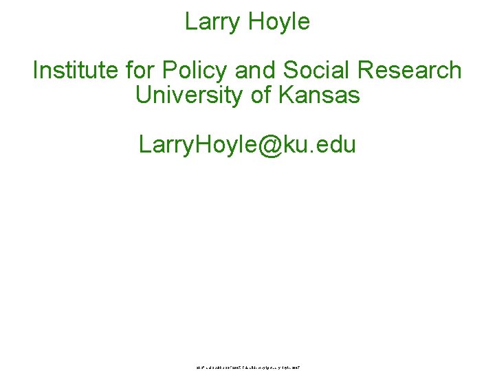 Larry Hoyle Institute for Policy and Social Research University of Kansas Larry. Hoyle@ku. edu Larry Hoyle Institute for Policy and Social Research University of Kansas Larry. Hoyle@ku. edu