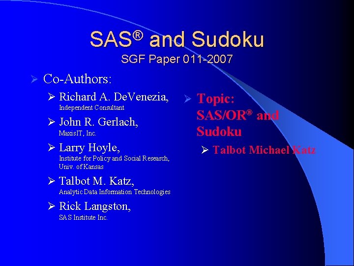 SAS® and Sudoku SGF Paper 011 -2007 Ø Co-Authors: Ø Richard A. De. Venezia, SAS® and Sudoku SGF Paper 011 -2007 Ø Co-Authors: Ø Richard A. De. Venezia,