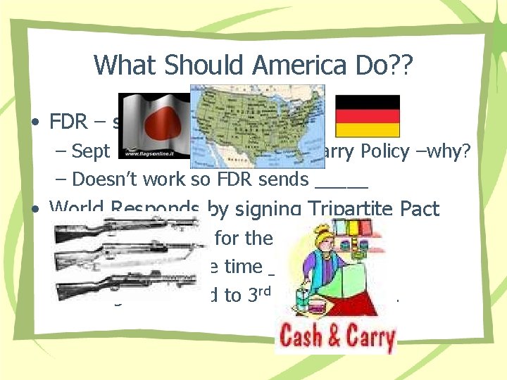 What Should America Do? ? • FDR – slowly getting his way – Sept