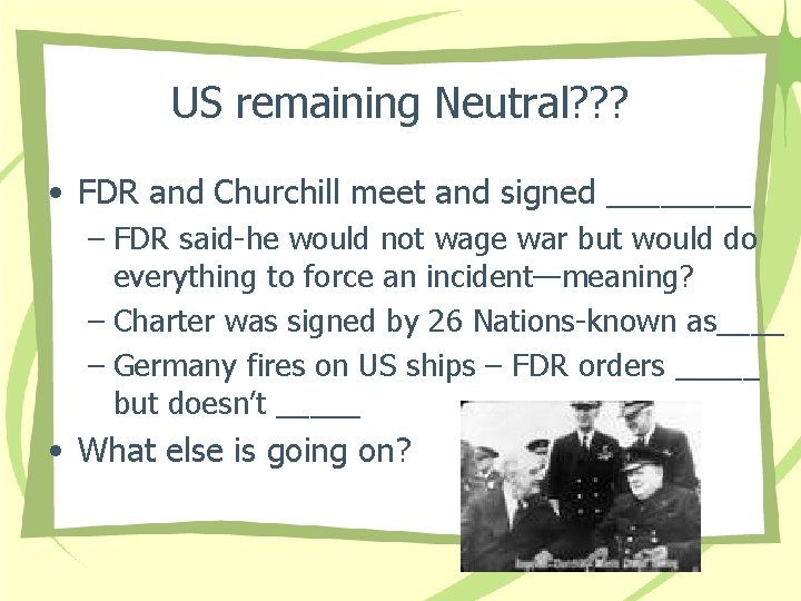 US remaining Neutral? ? ? • FDR and Churchill meet and signed ____ –