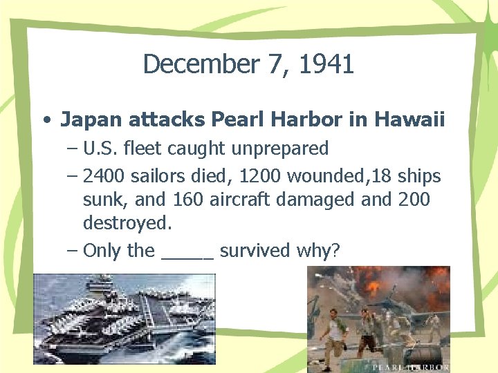 December 7, 1941 • Japan attacks Pearl Harbor in Hawaii – U. S. fleet