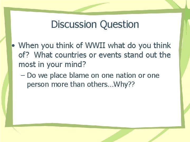 Discussion Question • When you think of WWII what do you think of? What