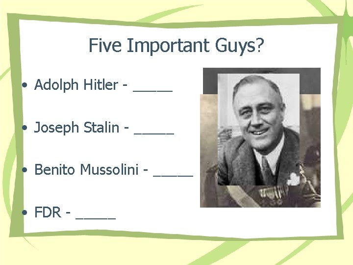 Five Important Guys? • Adolph Hitler - _____ • Joseph Stalin - _____ •