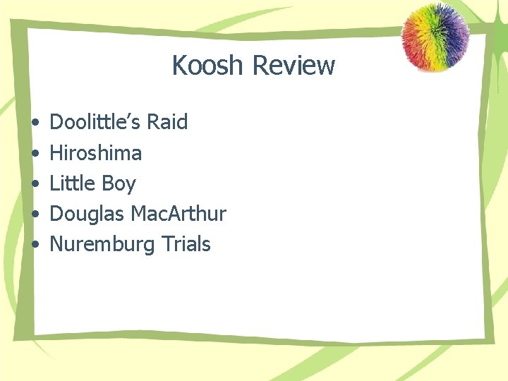 Koosh Review • • • Doolittle’s Raid Hiroshima Little Boy Douglas Mac. Arthur Nuremburg