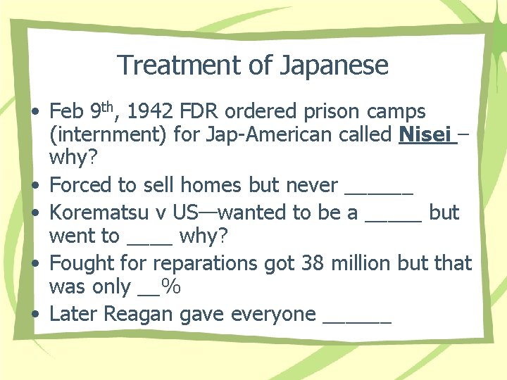 Treatment of Japanese • Feb 9 th, 1942 FDR ordered prison camps (internment) for