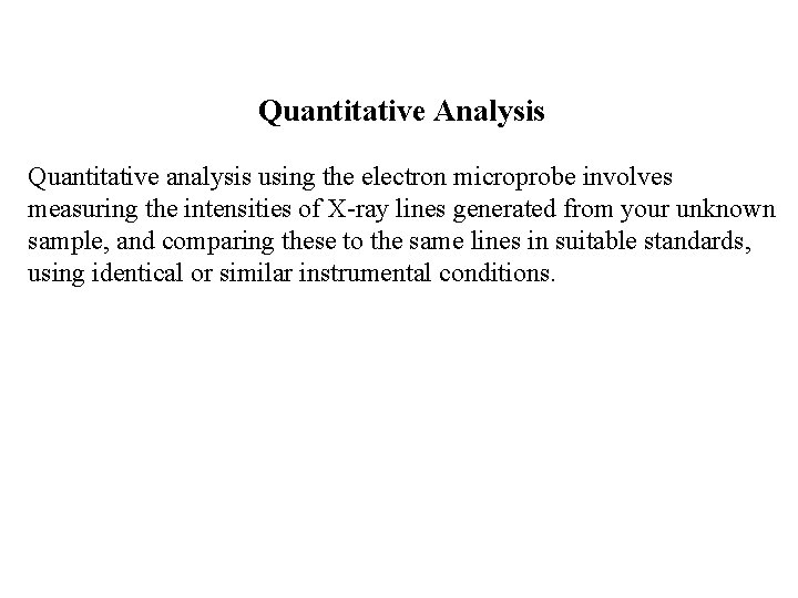 Quantitative Analysis Quantitative analysis using the electron microprobe involves measuring the intensities of X-ray