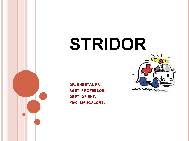 STRIDOR DR. SHEETAL RAI ASST. PROFESSOR, DEPT. OF ENT, YMC, MANGALORE. 