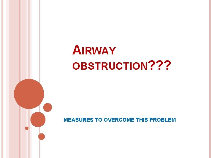 AIRWAY OBSTRUCTION? ? ? MEASURES TO OVERCOME THIS PROBLEM 
