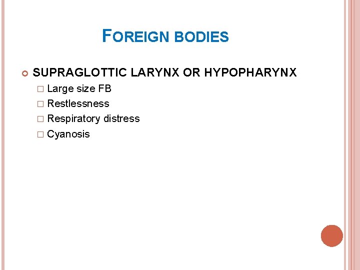 FOREIGN BODIES SUPRAGLOTTIC LARYNX OR HYPOPHARYNX � Large size FB � Restlessness � Respiratory