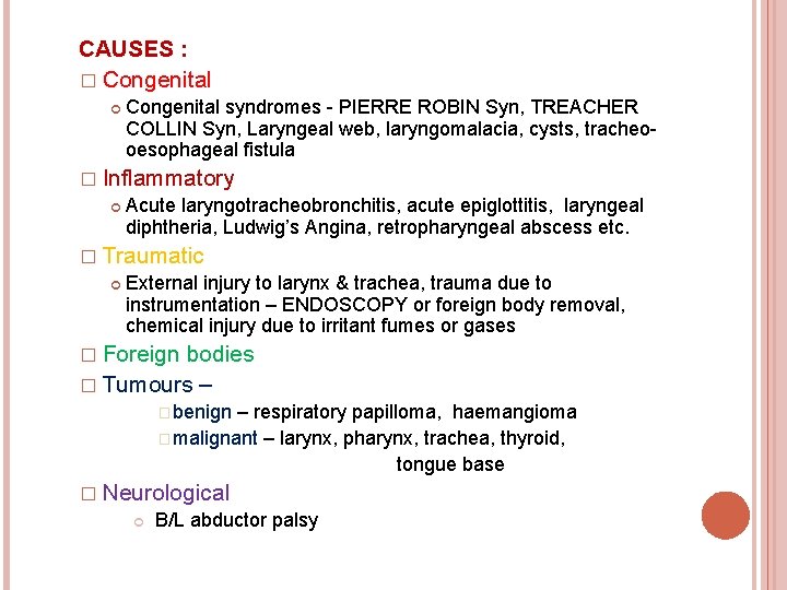 CAUSES : � Congenital syndromes - PIERRE ROBIN Syn, TREACHER COLLIN Syn, Laryngeal web,