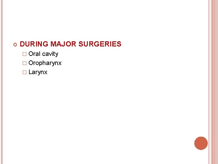  DURING MAJOR SURGERIES � Oral cavity � Oropharynx � Larynx 