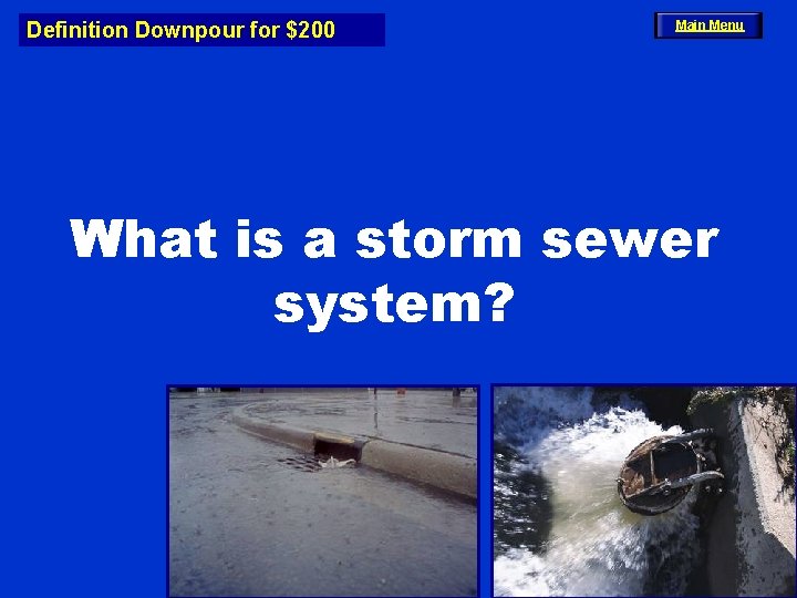 Definition Downpour for $200 Main Menu What is a storm sewer system? 