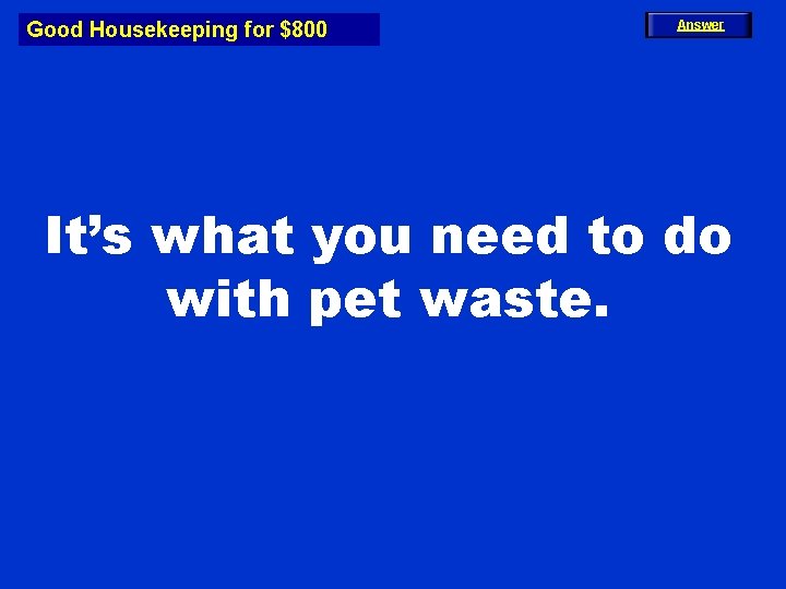 Good Housekeeping for $800 Answer It’s what you need to do with pet waste.